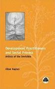 bokomslag Development Practitioners and Social Process: Artists of the Invisible