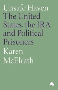 bokomslag Unsafe Haven: The United States, the IRA and Political Prisoners