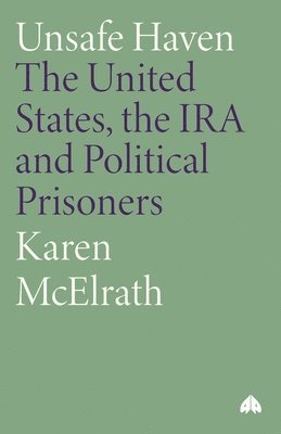 bokomslag Unsafe Haven: The United States, the IRA and Political Prisoners