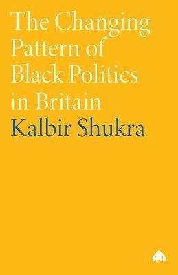Kalbir Shukra - Changing Pattern of Black Politics in Britain, Häftad