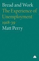 bokomslag Bread and Work: The Experience of Unemployment 1918-39