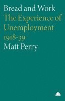 Bread and Work: The Experience of Unemployment 1918-39