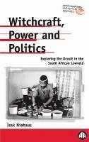 Isak Niehaus, Eliazaar Mohlala, Kally Shokaneo - Witchcraft, Power and Politics: Exploring the Occult in the South African Lowveld, Inbunden