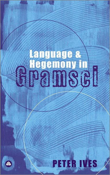 Peter Ives - Language and Hegemony in Gramsci, Inbunden