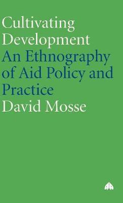 David Mosse - Cultivating Development: An Ethnography Of Aid Policy And Practice, Inbunden