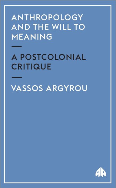 Vassos Argyrou - Anthropology and the Will to Meaning, Häftad