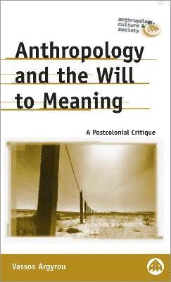 Vassos Argyrou - Anthropology and the Will to Meaning, Häftad