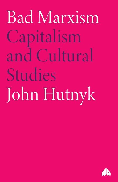 bokomslag Bad Marxism: Capitalism and Cultural Studies