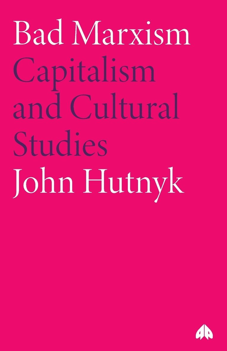 John Hutnyk - Bad Marxism: Capitalism and Cultural Studies, Häftad