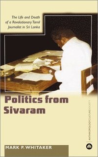 bokomslag Learning Politics From Sivaram: The Life And Death Of A Revolutionary Tamil Journalist In Sri Lanka