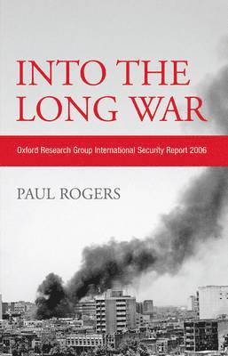Paul Rogers - Into the Long War: Oxford Research Group International Security Report 2006, Häftad