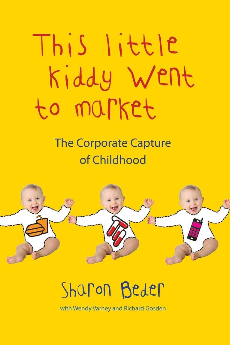 This Little Kiddy Went to Market: The Corporate Capture of Childhood: The Corporate Capture of Childhood