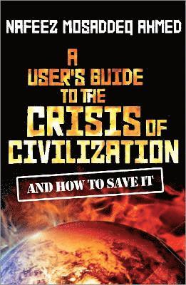 Nafeez Mosaddeq Ahmed - User's Guide to the Crisis of Civilization, Häftad