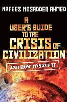Nafeez Mosaddeq Ahmed - A User's Guide to the Crisis of Civilization: And How to Save It, Inbunden