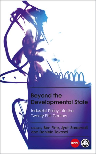 Ben Fine, Jyoti Saraswati, Daniela Tavasci - Beyond the Developmental State, Häftad