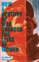 Lindsey German - How a Century of War Changed the Lives of Women, Inbunden