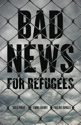Greg Philo, Emma Briant, Pauline Donald - Bad News for Refugees, Häftad