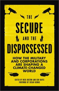 bokomslag The Secure and the Dispossessed: How the Military and Corporations are Shaping a Climate-Changed World