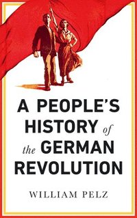 bokomslag A People's History of the German Revolution