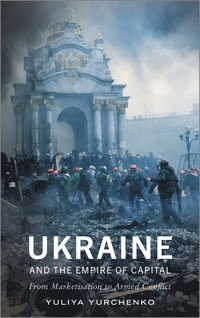 bokomslag Ukraine and the empire of capital - from marketisation to armed conflict