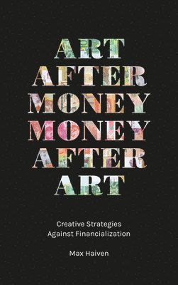Max Haiven - Art after Money, Money after Art, Inbunden