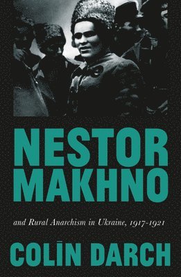 Nestor Makhno and Rural Anarchism in Ukraine, 1917-1921 1