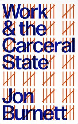 Jon Burnett - Work and the Carceral State, Inbunden
