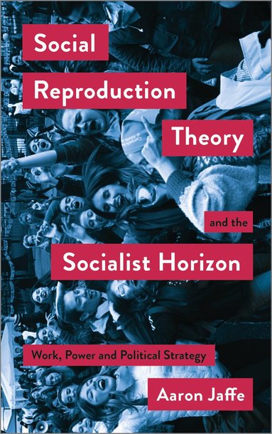 Aaron Jaffe - Social Reproduction Theory and the Socialist Horizon, Häftad
