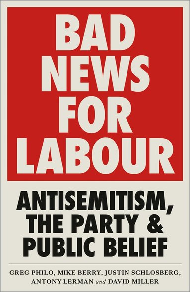 Greg Philo, Mike Berry, Justin Schlosberg, Antony Lerman, David Miller - Bad News for Labour, Inbunden