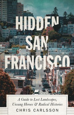 Chris Carlsson - Hidden San Francisco, Inbunden