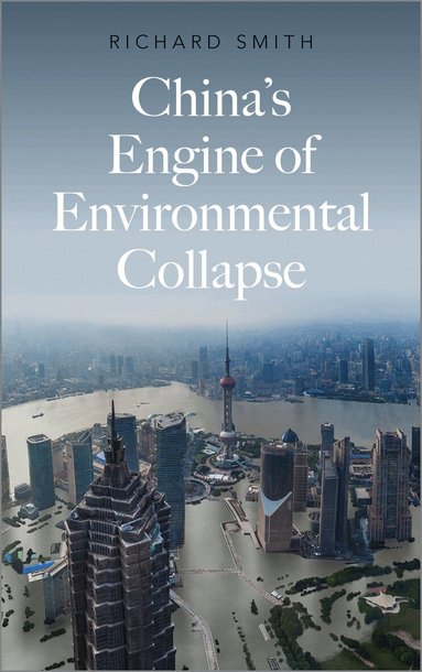 Richard Smith - China's Engine of Environmental Collapse, Inbunden