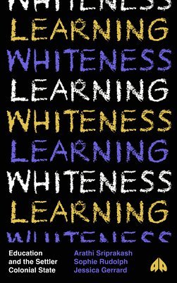 Arathi Sriprakash, Sophie Rudolph, Jessica Gerrard - Learning Whiteness, Inbunden