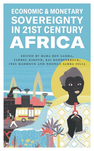 Maha Ben Gadha, Fadhel Kaboub, Kai Koddenbrock, Ines Mahmoud, Ndongo Samba Sylla - Economic and Monetary Sovereignty in 21st Century Africa, Häftad