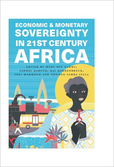 Maha Ben Gadha, Fadhel Kaboub, Kai Koddenbrock, Ines Mahmoud, Ndongo Samba Sylla - Economic and Monetary Sovereignty in 21st Century Africa, Inbunden