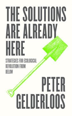 Peter Gelderloos - The Solutions are Already Here, Häftad