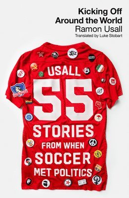 Kicking Off Around the World: 55 Stories from When Soccer Met Politics 1