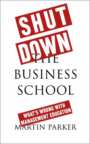 Martin Parker - Shut Down the Business School, Inbunden