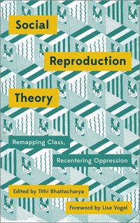 bokomslag Social Reproduction Theory: Remapping Class, Recentering Oppression
