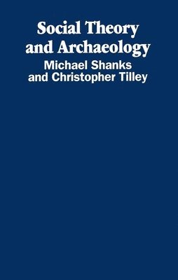 Michael Shanks, Christopher Tilley - Social Theory and Archaeology, Häftad