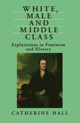 Catherine Hall - White, Male and Middle Class, Häftad