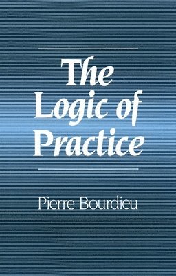 Pierre (College de France) Bourdieu, Pierre Bourdieu - The Logic of Practice, Häftad