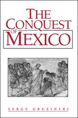 Serge Gruzinski - Conquest of Mexico, Häftad