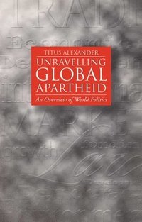 bokomslag Unravelling Global Apartheid - An Overview of World Politics