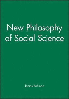 James Bohman - New Philosophy of Social Science, Häftad