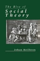 Johan Heilbron - Rise of Social Theory, Häftad