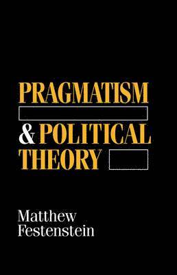 Matthew Festenstein - Pragmatism and Political Theory, Häftad