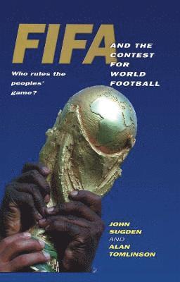 John Sugden, Alan Tomlinson - FIFA and the Contest for World Football, Inbunden