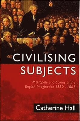 Catherine Hall - Civilising Subjects, Häftad