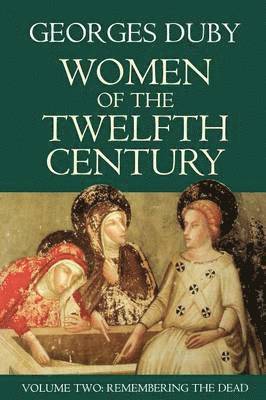 Georges Duby - Women of the Twelfth Century, Remembering the Dead, Häftad