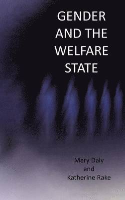 Mary Daly, Katherine Rake - Gender and the Welfare State, Inbunden